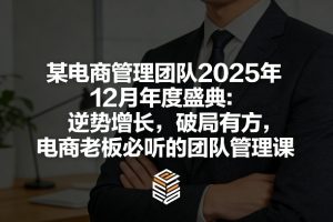 某电商管理团队2025年12月年度盛典：逆势增长，破局有方，电商老板必听的团队管理课-金易项目网