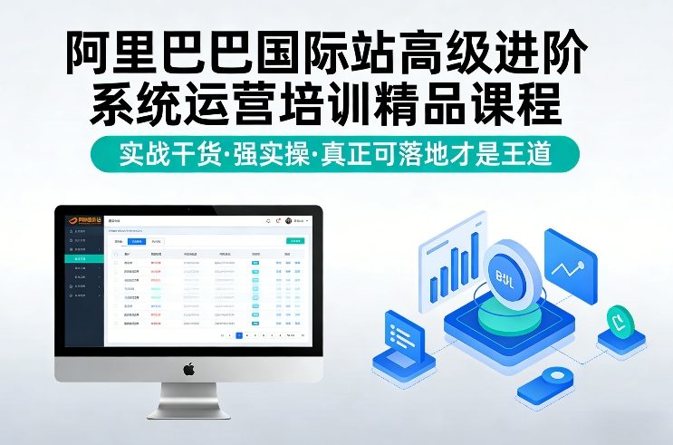 阿里巴巴国际站高级进阶系统运营培训精品课程，实战干货，强实操，真正可落地才是王道-金易项目网
