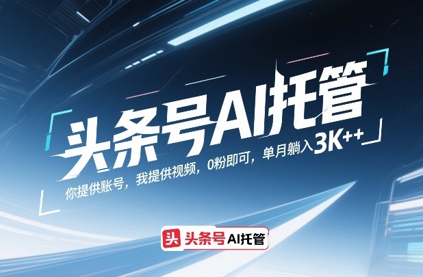 头条号AI托管，你提供账号，我提供视频，0粉即可，单月躺入3k+【揭秘】-金易项目网