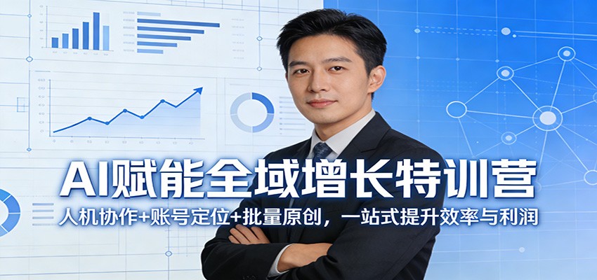 AI赋能全域增长特训营：人机协作+账号定位+批量原创，一站式提升效率与利润-金易项目网