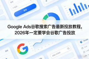 Google Ads谷歌搜索广告最新投放教程，2026年一定要学会谷歌广告投放-金易项目网