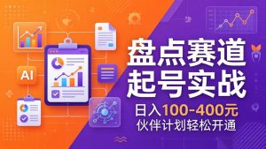 TOP盘点赛道起号实战：十大系列+AI文案+高清剪辑，日入100-400元伙伴计划轻松开通-金易项目网
