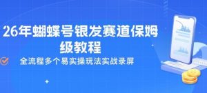 26年蝴蝶号银发赛道保姆级教程，全流程多个易实操玩法实战录屏-金易项目网