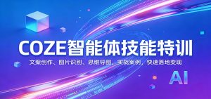 COZE智能体技能特训：文案创作、图片识别、思维导图，实战案例，快速落地变现-金易项目网