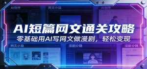 AI短篇网文通关攻略：零基础用AI写网文做漫剧，轻松变现-金易项目网