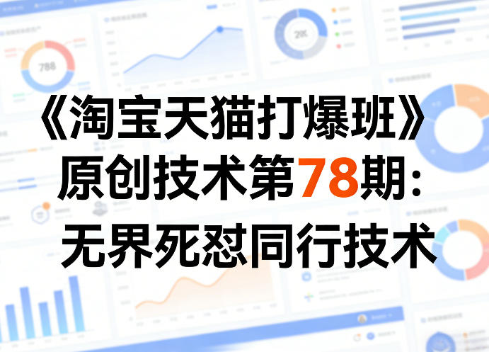 《淘宝天猫打爆班》原创技术第78期：无界死怼同行技术-金易项目网