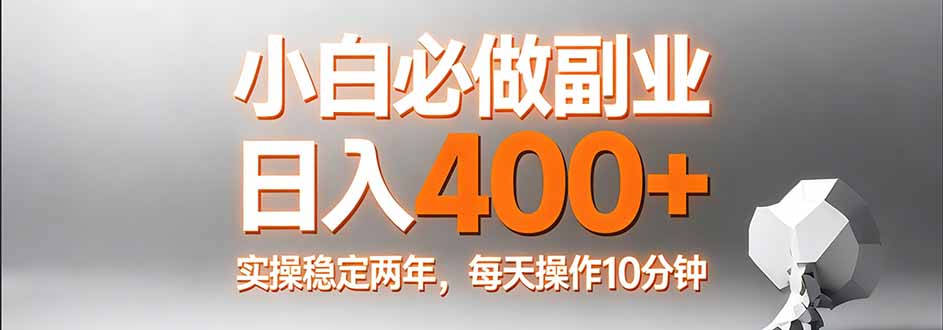 小白必做副业日入400+，真实实操稳定两年，每天操作10分钟-金易项目网
