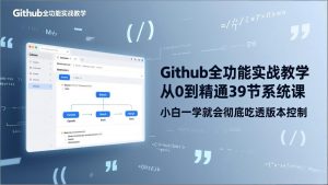 GitHub-全功能实战教学，从0到精通39节系统课，小白一学就会彻底吃透版本控制-金易项目网