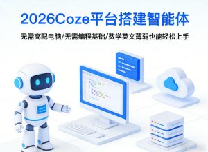 2026Coze平台搭建智能体，无需高配电脑、无需编程基础，哪怕数学和英文薄弱也能轻松上手-金易项目网