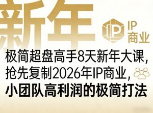极简超盘高手8天新年大课(26年3月4-13日)，抢先复制2026年IP商业，小团队高利润的极简打法-金易项目网