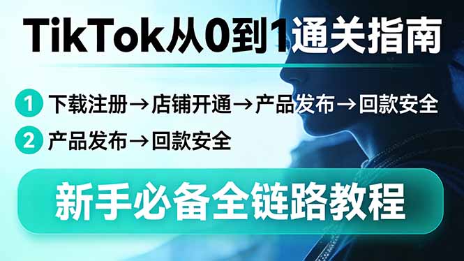 TikTok从0到1通关指南：下载注册→店铺开通→产品发布→回款安全，新手必备全链路教程-金易项目网