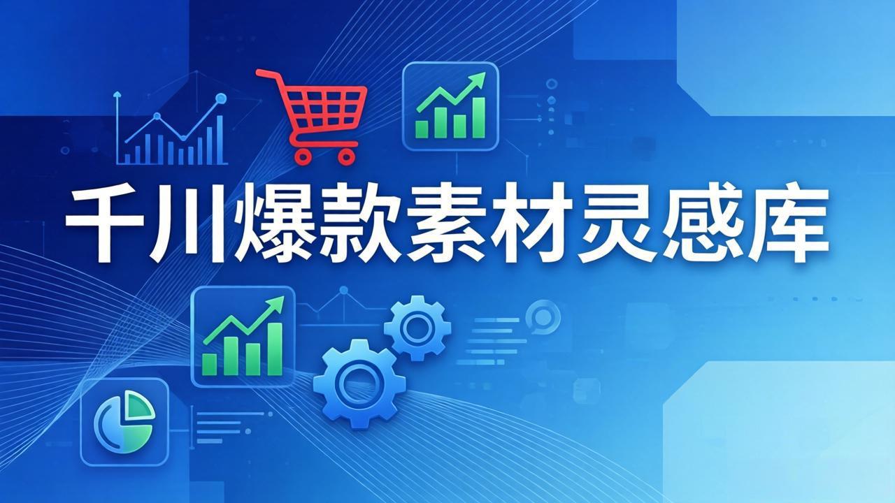 千川爆款素材灵感库：16种产品属性+10种素材类型+三大主题句式，像查字典一样找灵感-金易项目网