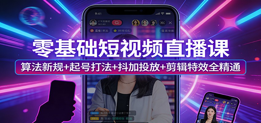 图片[1]-零基础短视频直播课：算法新规+起号打法+抖加投放+剪辑特效全精通-金易项目网