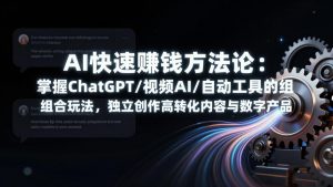 AI快速赚钱方法论：掌握ChatGPT/视频AI/自动化工具的组合玩法，独立创作高转化内容与数字产品-金易项目网