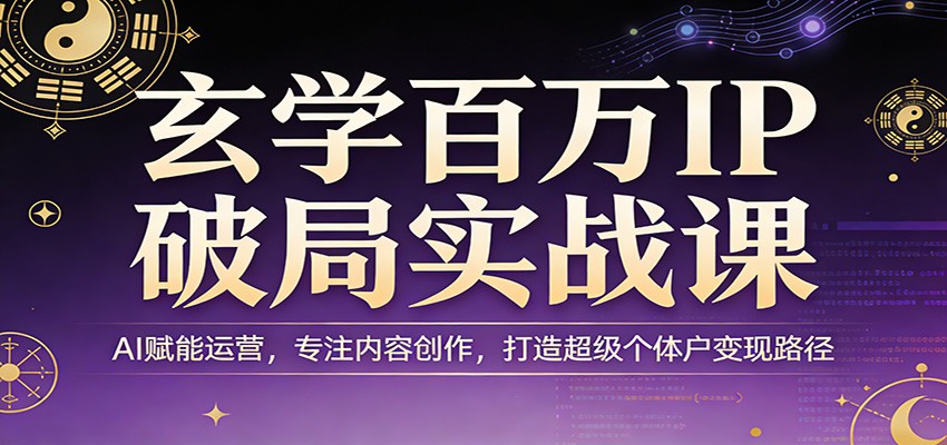 图片[1]-玄学百万IP破局实战课：AI赋能运营，专注内容创作，打造超级个体户变现路径-金易项目网