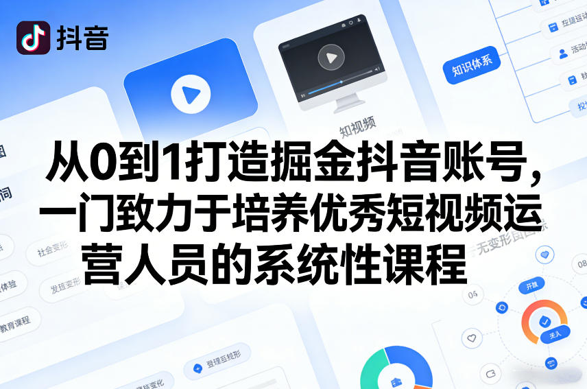 从0到1打造掘金抖音账号，一门致力于培养优秀短视频运营人员的系统性课程-金易项目网