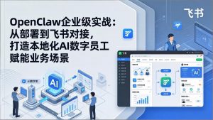 OpenClaw企业级实战：从部署到飞书对接，打造本地化AI数字员工赋能业务场景-金易项目网