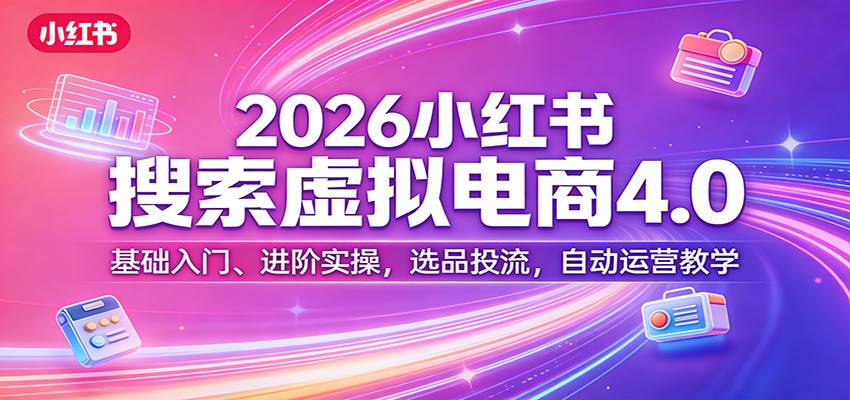 图片[1]-2026小红书搜索虚拟电商4.0：基础入门、进阶实操，选品投流，自动运营教学-金易项目网
