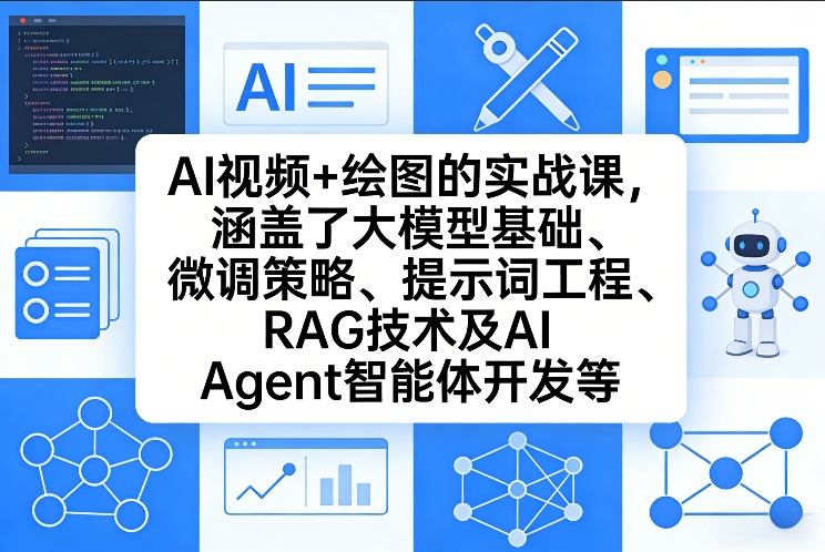 AI视频+绘图的实战课，涵盖了大模型基础、微调策略、提示词工程、RAG技术及AI Agent智能体开发等(更新)-金易项目网