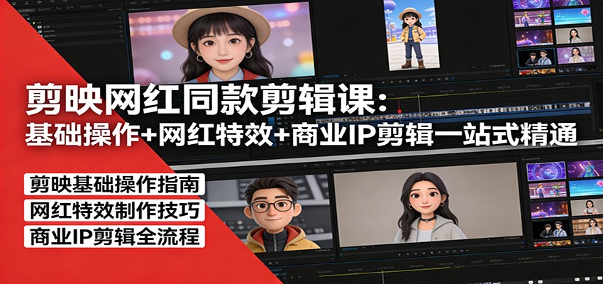 剪映网红同款剪辑：基础操作+网红特效+商业IP剪辑一站式精通-金易项目网