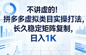 不讲虚的！拼多多虚拟类目实操打法，长久稳定矩阵复制，日入1K【揭秘】-金易项目网