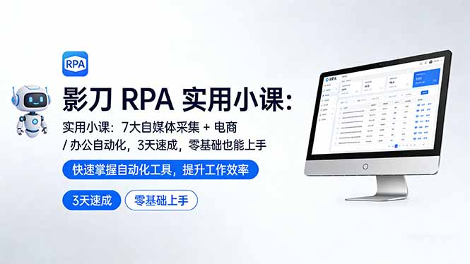 影刀 RPA 实用小课：7 大自媒体采集 + 电商 / 办公自动化，3 天速成，零基础也能上手-金易项目网