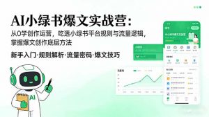 AI 小绿书爆文实战营：从0学创作运营，吃透小绿书平台规则与流量逻辑，掌握爆文创作底层方法-金易项目网
