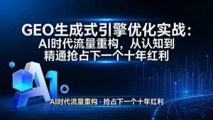 GEO 生成式引擎优化实战：AI时代流量重构，从认知到精通抢占下一个十年红利-金易项目网