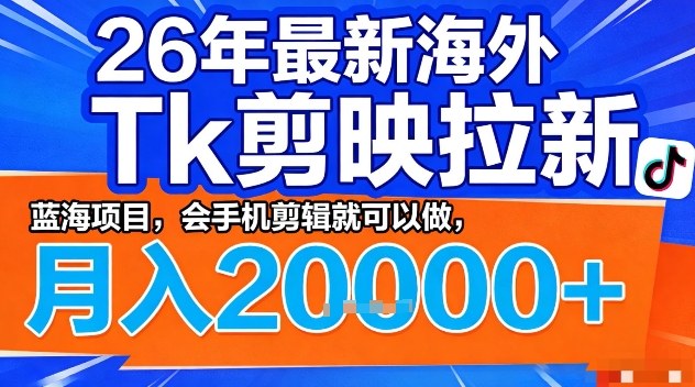 2026年最新海外Tk剪映拉新，蓝海项目，会手机剪辑就可以做，月入2W＋【揭秘】-金易项目网