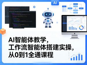 AI智能体教学，工作流智能体搭建实操，从0到1全通课程-金易项目网