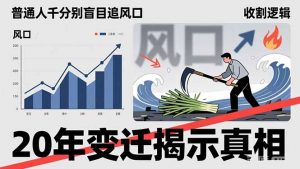 普通人千万别盲目追风口，20年变迁揭示真相，看懂收割逻辑才能避免成为接盘侠-金易项目网
