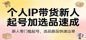 个人IP带货新人起号加选品速成：新人零门槛起号，选品跟品快速出单-金易项目网