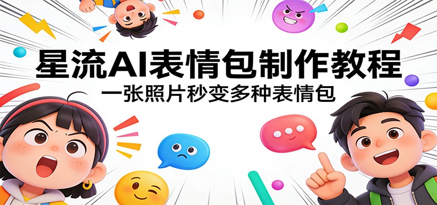 星流AI表情包制作教程：一张照片秒变多种表情包-金易项目网