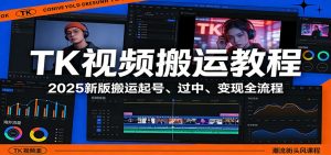TK视频搬运教程：2025新版搬运起号、过中、变现全流程-金易项目网