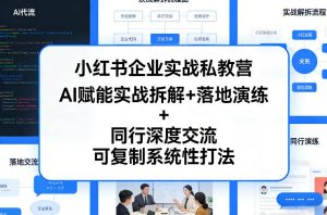 小红书企业实战私教营，AI赋能实战拆解+落地演练+同行深度交流，可复制系统性打法-金易项目网
