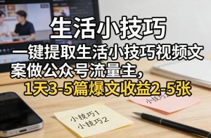 一键提取生活小技巧视频文案做公众号流量主，1天3-5篇爆文收益2-5张-金易项目网