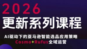 跨境亚马逊FBA系统课程，AI驱动下的亚马逊智能选品应用策略Cosmo+Rufus全域运营(更新26年3月)-金易项目网