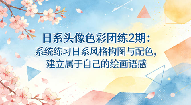 日系头像色彩团练2期：系统练习日系风格构图与配色，建立属于自己的绘画语感-金易项目网