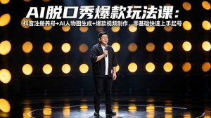 AI脱口秀爆款玩法课：抖音注册养号+AI人物图生成+爆款视频制作，零基础快速上手起号-金易项目网