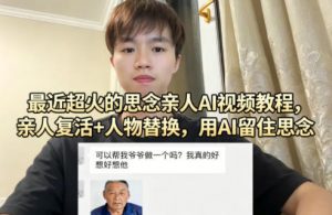 最近超火的思念亲人AI视频教程，亲人复活+人物替换，用AI留住思念-金易项目网