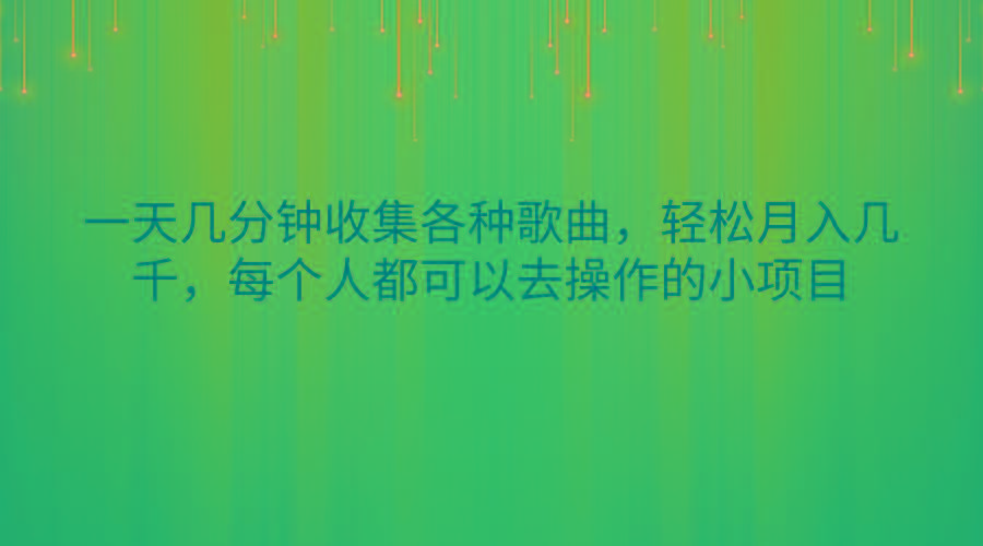 一天几分钟收集各种歌曲，轻松月入几千，每个人都可以去操作的小项目-金易项目网