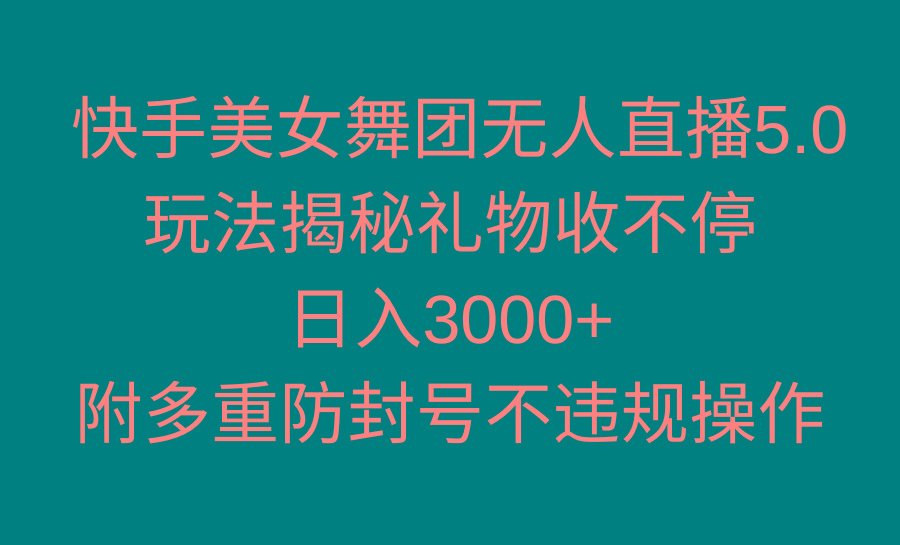 快手美女舞团无人直播5.0玩法揭秘，礼物收不停，日入3000+，内附多重防…-金易项目网