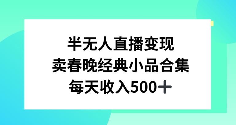 半无人直播变现，卖经典春晚小品合集，每天日入500+【揭秘】-金易项目网