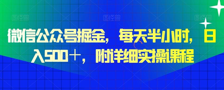 微信公众号掘金，每天半小时，日入500＋，附详细实操课程-金易项目网