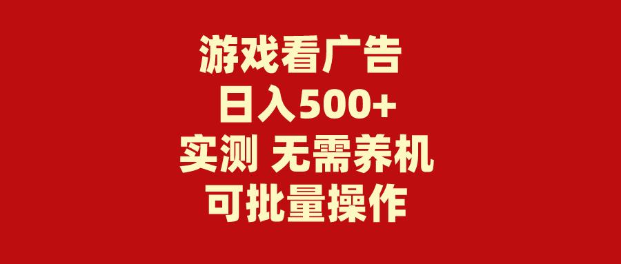 (9904期)游戏看广告 无需养机 操作简单 没有成本 日入500+-金易项目网