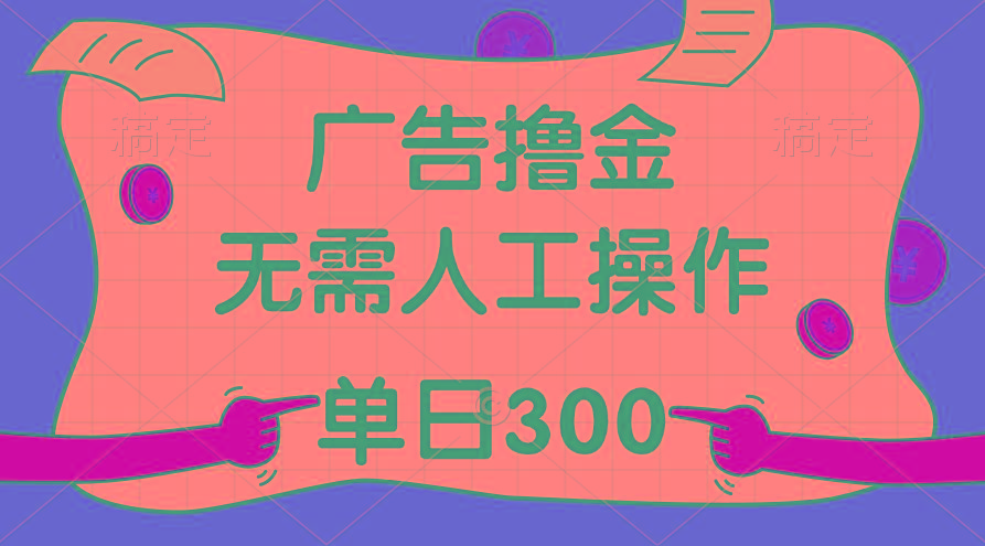 最新教程！广告撸金，无需人工操作，单日收入300+-金易项目网