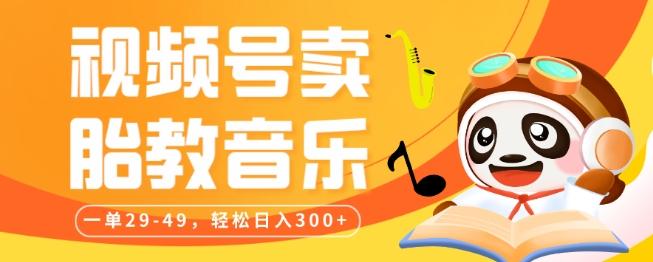 视频号卖胎教音乐，作品制作简单，一单29-49，轻松日入300-金易项目网