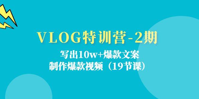 VLOG特训营-2期：写出10w+爆款文案，制作爆款视频(19节课-金易项目网