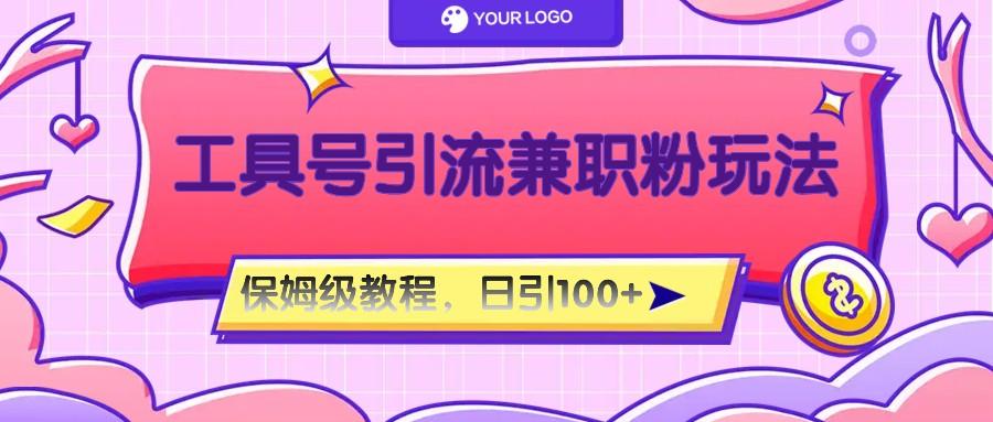 工具号精准引流自媒体兼职粉玩法，保姆级教程，日引100粉-金易项目网