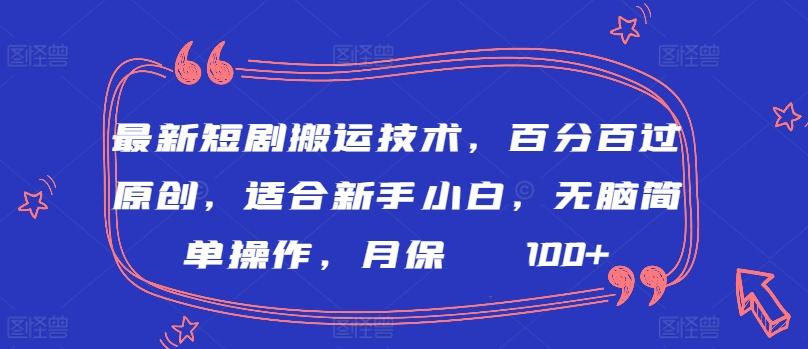 最新短剧搬运技术，百分百过原创，适合新手小白，无脑简单操作，月保底2000+【揭秘】-金易项目网